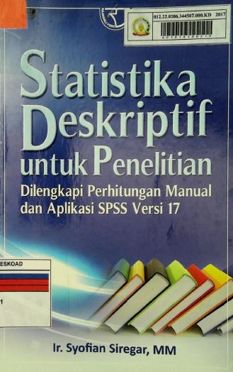 Statistika Deskriptif untuk Penelitian Dillengkapi Perhitungan Manual dan Aplikasi SPSS Versi 17